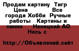 Продам картину “Тигр“ › Цена ­ 15 000 - Все города Хобби. Ручные работы » Картины и панно   . Ненецкий АО,Несь с.